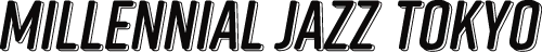 Millennial JAZZ TOKYO